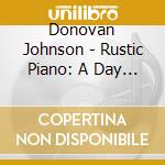 Donovan Johnson - Rustic Piano: A Day At Heart Land Hill cd