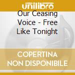 Our Ceasing Voice - Free Like Tonight cd musicale di Our Ceasing Voice