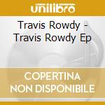 Travis Rowdy - Travis Rowdy Ep cd