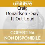 Craig Donaldson - Say It Out Loud cd musicale di Craig Donaldson