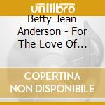 Betty Jean Anderson - For The Love Of Christ cd