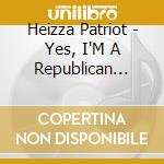 Heizza Patriot - Yes, I'M A Republican (The Don'T Hate Me Song) cd