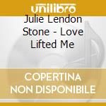 Julie Lendon Stone - Love Lifted Me cd musicale di Julie Lendon Stone