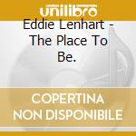 Eddie Lenhart - The Place To Be. cd