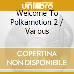 Welcome To Polkamotion 2 / Various cd