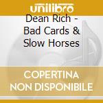 Dean Rich - Bad Cards & Slow Horses cd