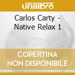 Carlos Carty - Native Relax 1 cd musicale di Carlos Carty