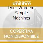 Tyler Warden - Simple Machines cd musicale di Tyler Warden