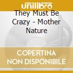 They Must Be Crazy - Mother Nature cd musicale di They Must Be Crazy