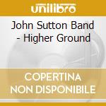 John Sutton Band - Higher Ground cd