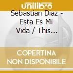 Sebastian Diaz - Esta Es Mi Vida / This Is My Life cd