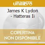 James K Lydon - Hatteras Ii cd
