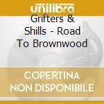 Grifters & Shills - Road To Brownwood cd musicale di Grifters & Shills