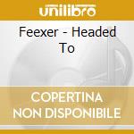 Feexer - Headed To cd