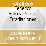 Federico Valdez Perea - Irradiaciones cd