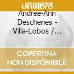 Andree-Ann Deschenes - Villa-Lobos / Castro cd