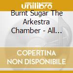 Burnt Sugar The Arkestra Chamber - All You Zombies Dig The Luminosity cd