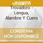 Trovadoro - Lengua, Alambre Y Cuero cd