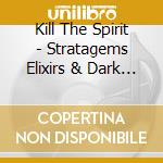 Kill The Spirit - Stratagems Elixirs & Dark Trance Remixers cd