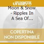 Moon & Snow - Ripples In A Sea Of Light cd