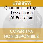 Quantum Fantay - Tessellation Of Euclidean cd musicale di Quantum Fantay