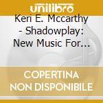 Keri E. Mccarthy - Shadowplay: New Music For Oboe & English Horn cd musicale di Keri E. Mccarthy