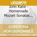 John Kane - Homemade Mozart Sonatas (Complete) cd musicale di John Kane