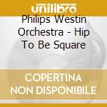 Philips Westin Orchestra - Hip To Be Square cd