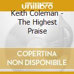 Keith Coleman - The Highest Praise cd musicale di Keith Coleman