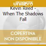 Kevin Reed - When The Shadows Fall cd musicale di Kevin Reed