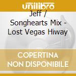 Jeff / Songhearts Mix - Lost Vegas Hiway cd