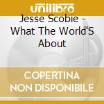 Jesse Scobie - What The World'S About cd