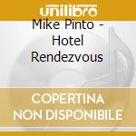 Mike Pinto - Hotel Rendezvous cd musicale di Mike Pinto