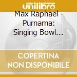 Max Raphael - Purnama: Singing Bowl Meditation cd musicale di Max Raphael