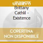 Brittany Cathlil - Existence cd musicale di Brittany Cathlil
