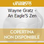 Wayne Gratz - An Eagle'S Zen cd musicale di Wayne Gratz