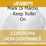 Mark Di Marzio - Keep Rollin' On cd musicale di Mark Di Marzio