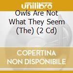 Owls Are Not What They Seem (The) (2 Cd) cd