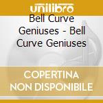 Bell Curve Geniuses - Bell Curve Geniuses cd musicale di Bell Curve Geniuses