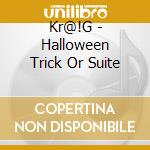 Kr@!G - Halloween Trick Or Suite cd