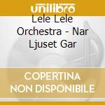 Lele Lele Orchestra - Nar Ljuset Gar cd