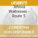Jehova Waitresses - Route 5 cd