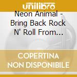 Neon Animal - Bring Back Rock N' Roll From The Dead cd