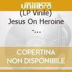 (LP Vinile) Jesus On Heroine - Ardhanarishvara vinile