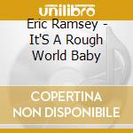 Eric Ramsey - It'S A Rough World Baby cd