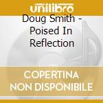 Doug Smith - Poised In Reflection cd