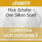 Mick Schafer - One Silken Scarf cd