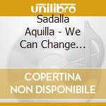 Sadalla Aquilla - We Can Change Things cd