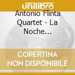 Antonio Flinta Quartet - La Noche Arrolladora cd musicale di Antonio Flinta Quartet