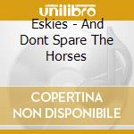 Eskies - And Dont Spare The Horses cd